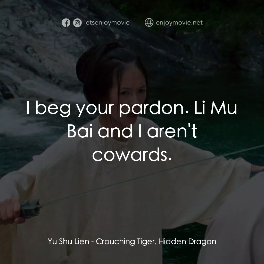 臥虎藏龍電影對白：Yu Shu Lien: I beg your pardon. Li Mu Bai and I aren't cowards.