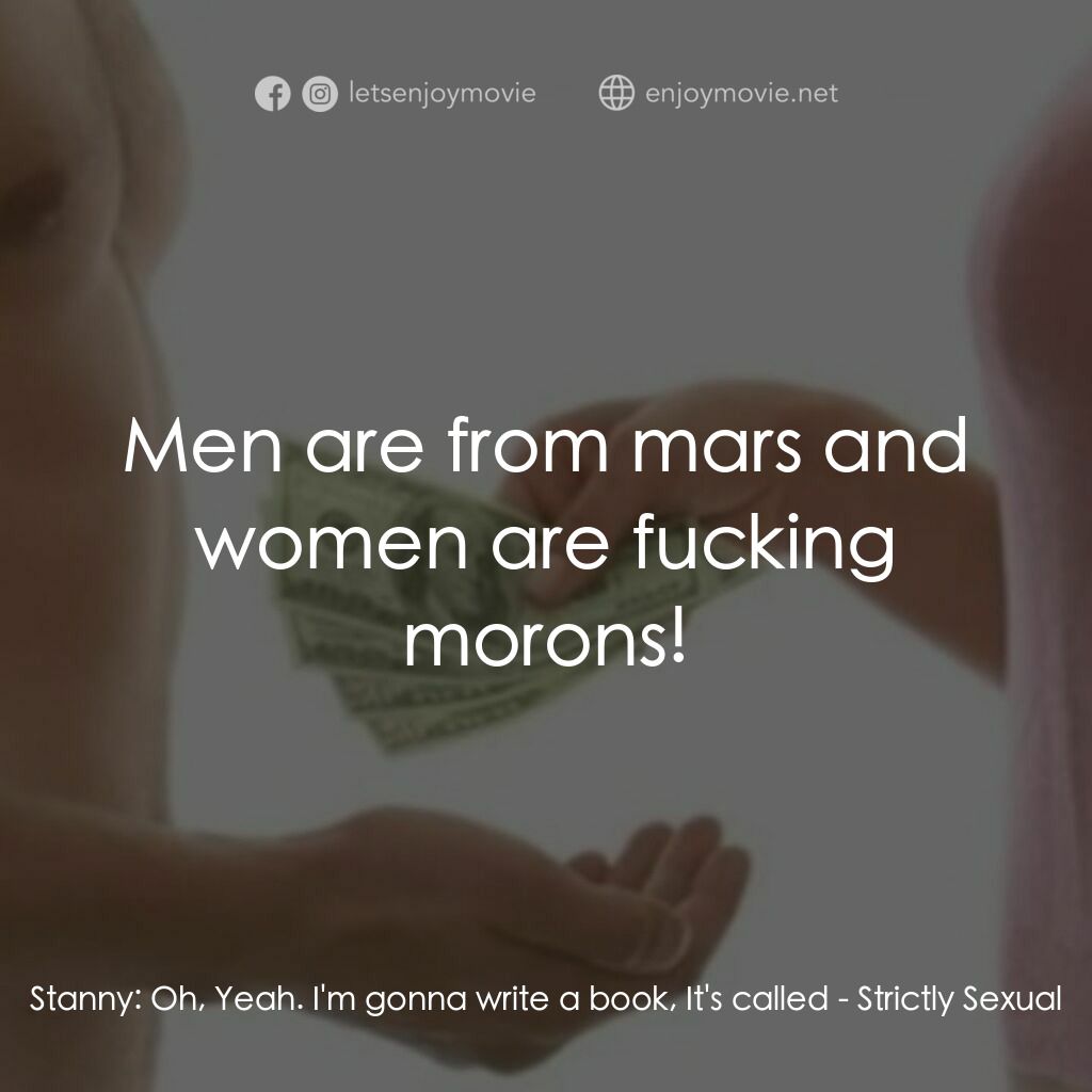 現金與愛情電影對白：Stanny:  Oh, Yeah. I'm gonna write a book, It's called:  Men are from mars and wo