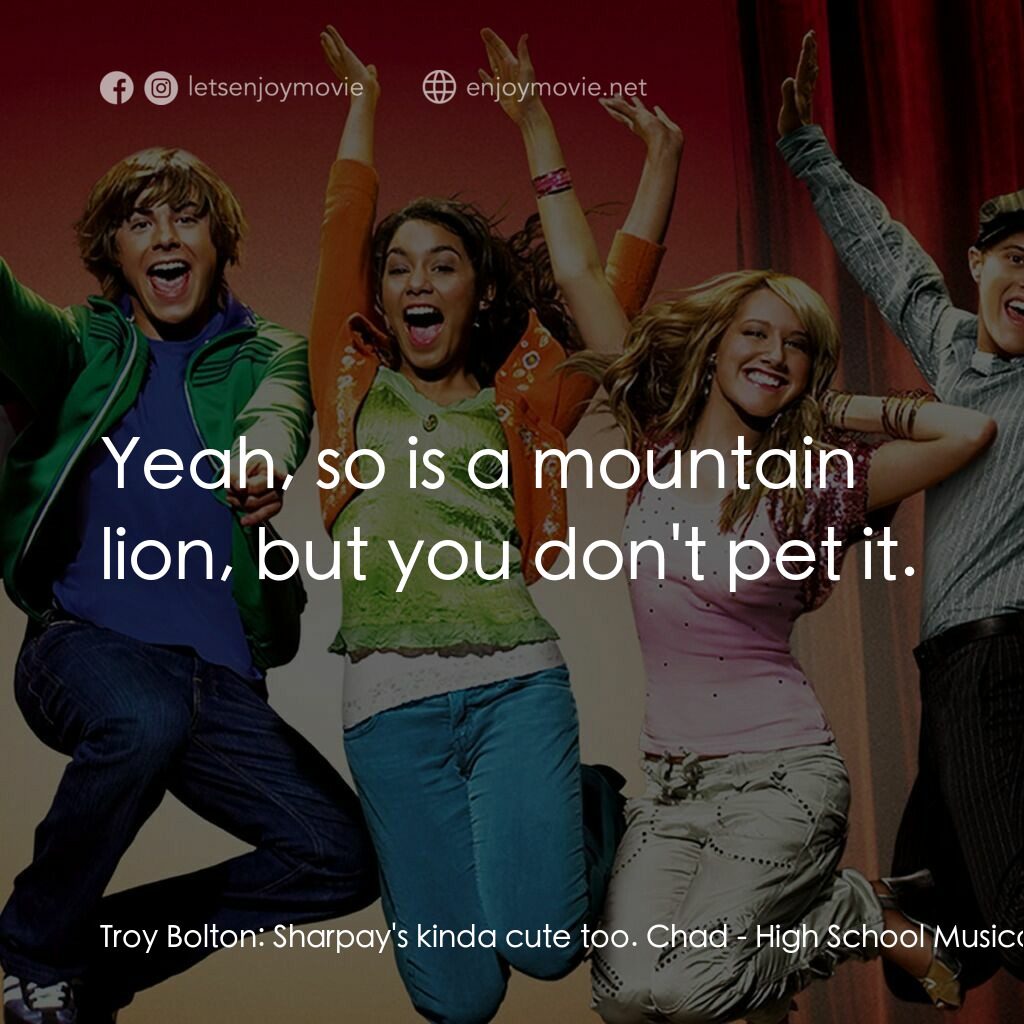 歌舞青春電影對白：Troy Bolton:  Sharpay's kinda cute too. Chad:  Yeah, so is a mountain lion, but y