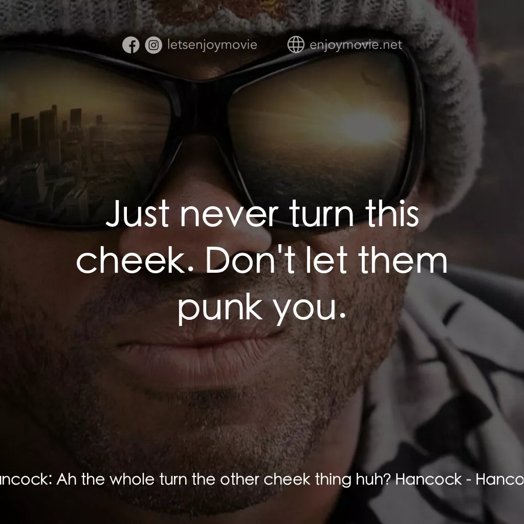 街頭超人電影對白：Hancock:  Ah the whole turn the other cheek thing huh? Hancock:  Just never turn 