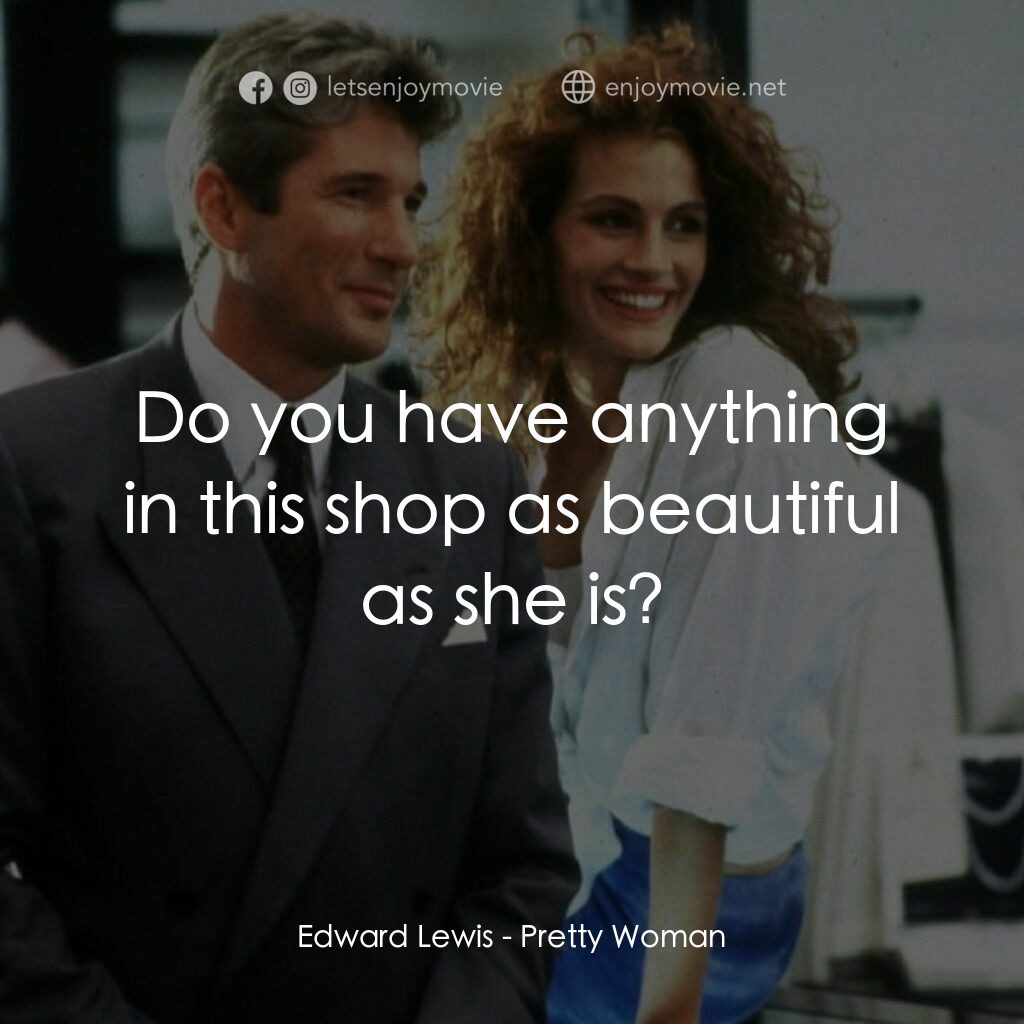 麻雀變鳳凰電影對白：Edward Lewis:  Do you have anything in this shop as beautiful as she is?