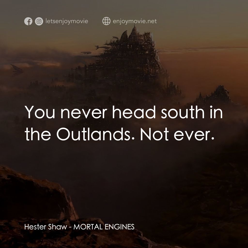 移動城市：致命引擎電影對白：Hester Shaw: You never head south in the Outlands. Not ever.