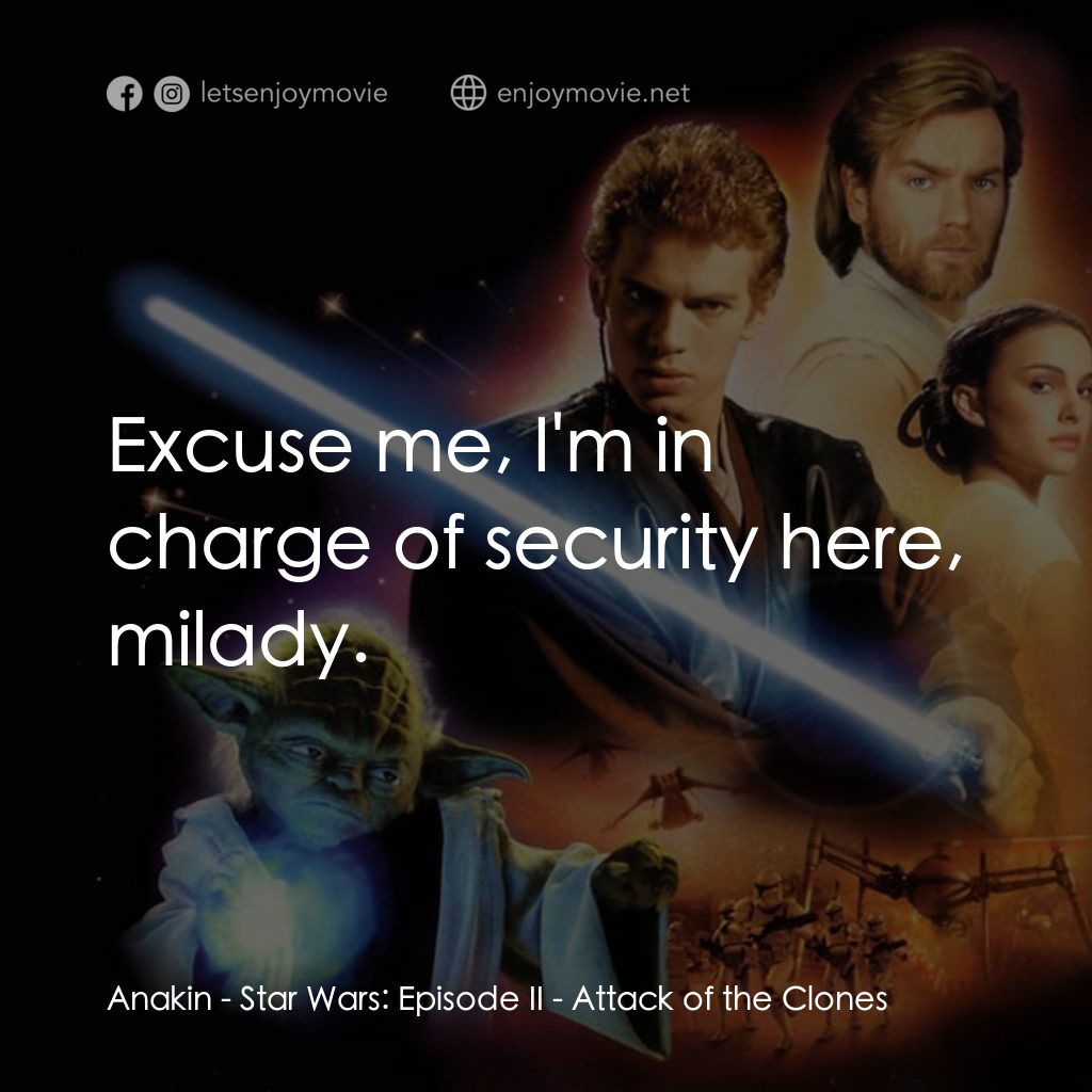 星球大戰前傳II：複製人侵略電影對白：Anakin: Excuse me, I'm in charge of security here, milady.