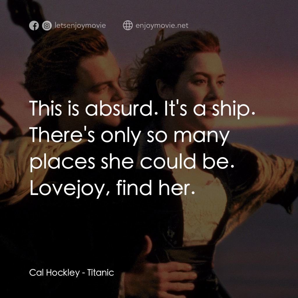 鐵達尼號電影對白：Cal Hockley: This is absurd. It's a ship. There's only so many places she could b