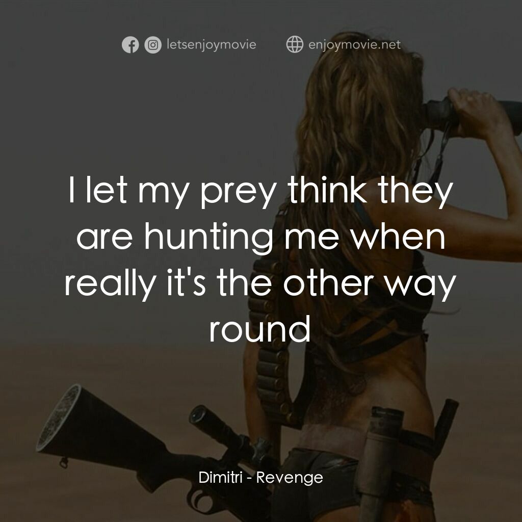 血色攞命花電影對白：Dimitri:  I let my prey think they are hunting me when really it's the other way 