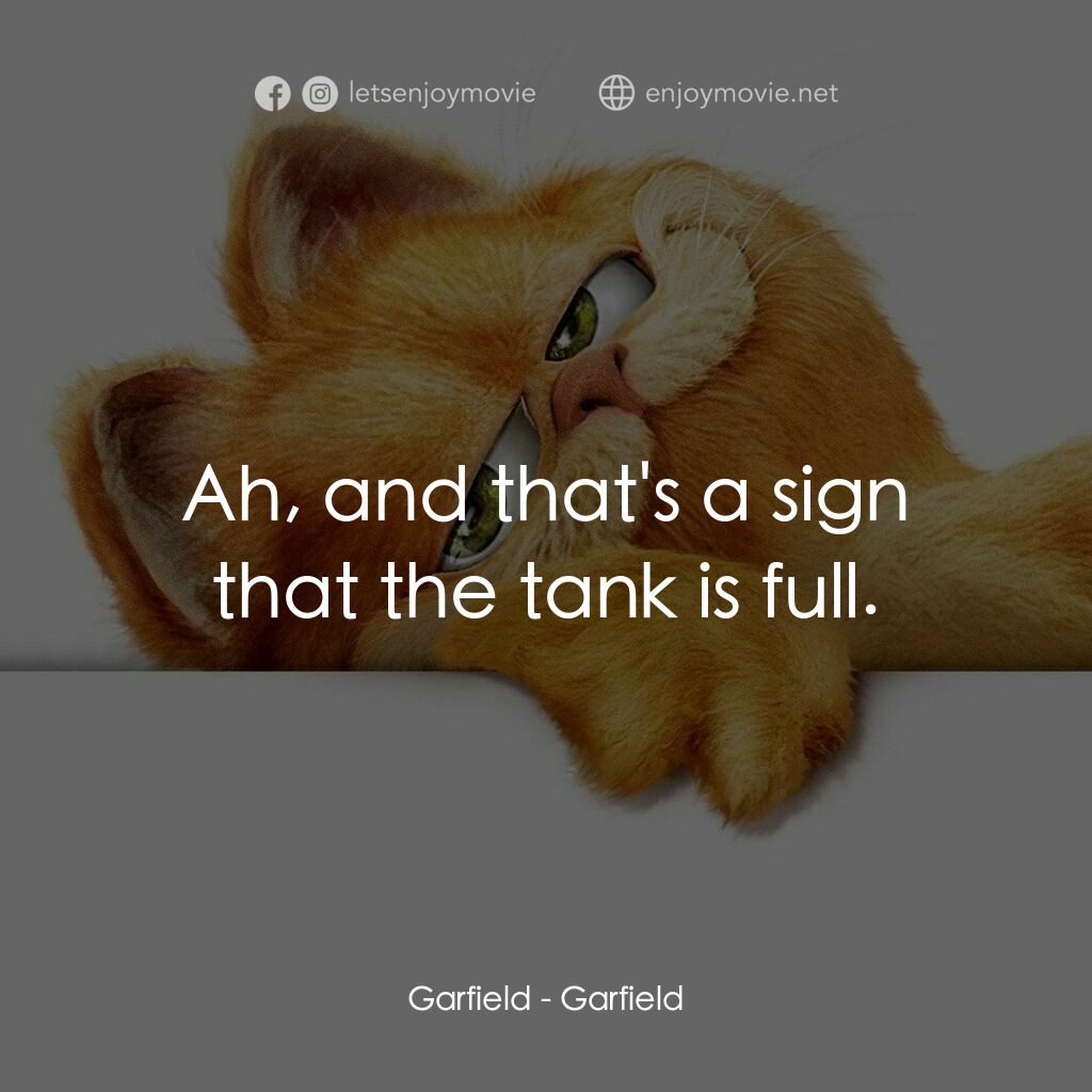 加菲貓電影對白：Garfield:  Ah, and that's a sign that the tank is full.