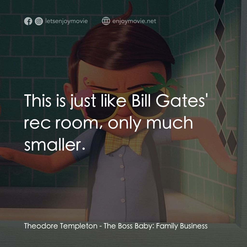 寶貝老闆：家大業大電影對白：Theodore Templeton: This is just like Bill Gates' rec room, only much smaller.
