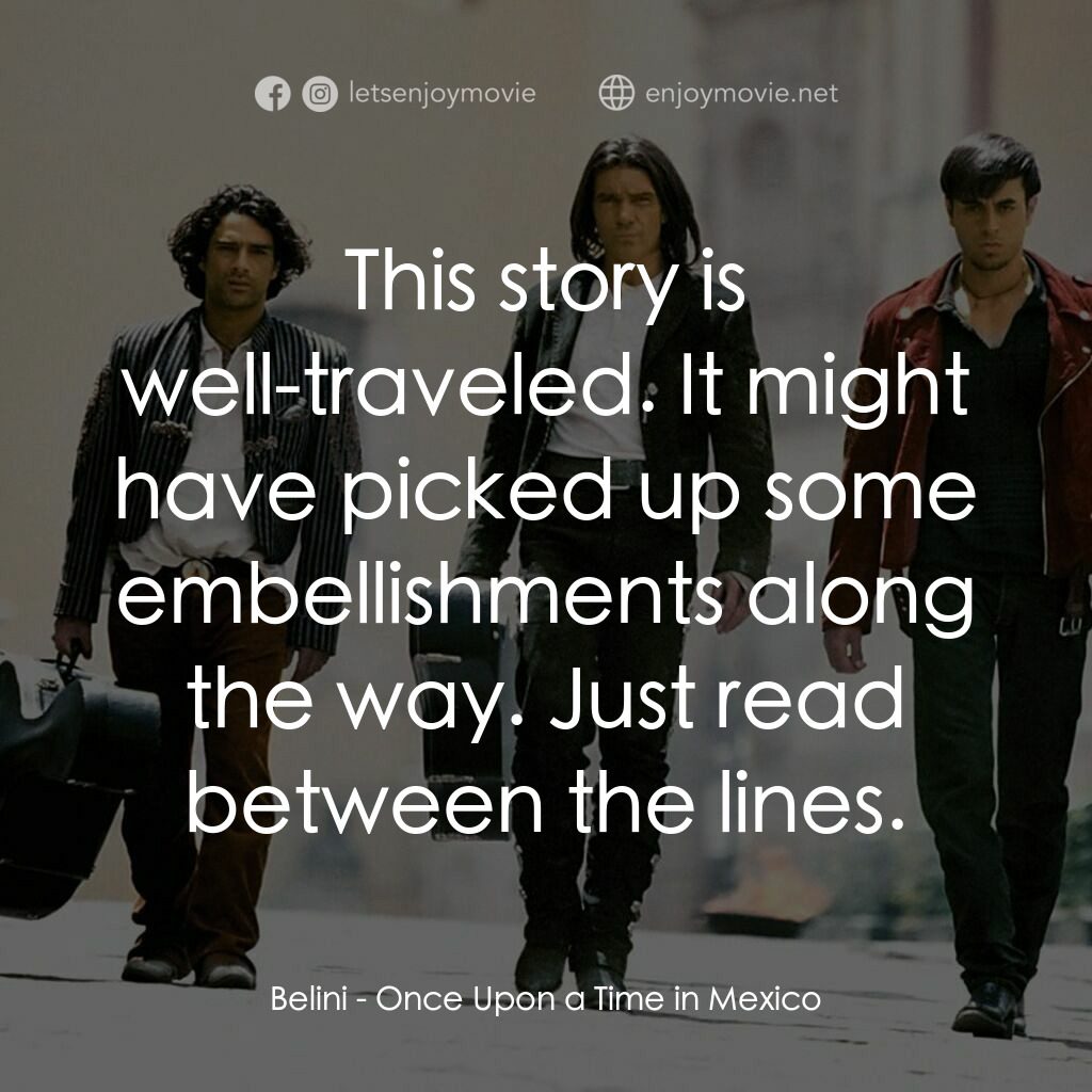 Once Upon a Time In Mexico電影對白：Belini:  This story is well-traveled. It might have picked up some embellishments