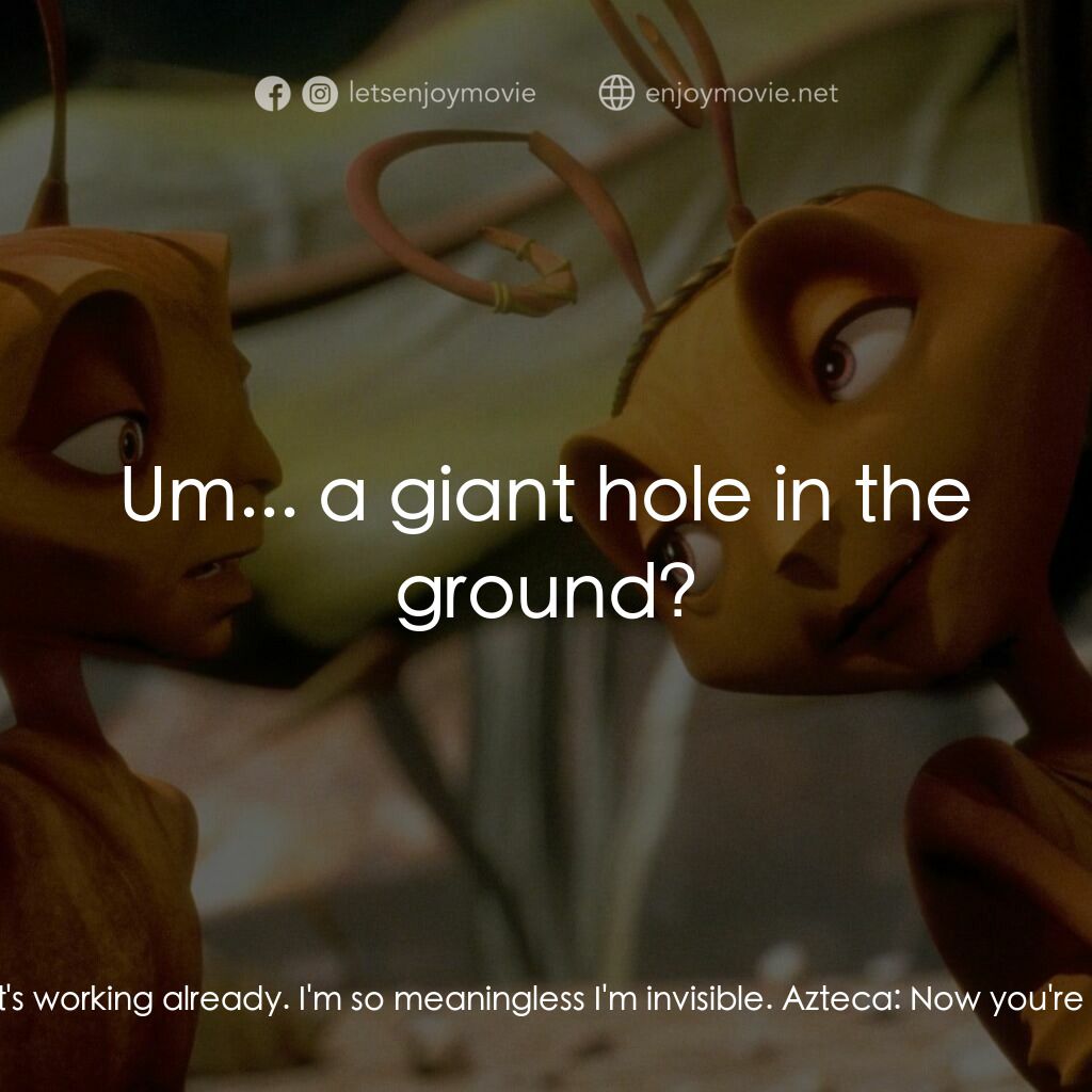 小蟻雄兵電影對白：Azteca:  Oh, sorry, Z. I didn't see you there. Z:  That's great, Azteca. It's wor