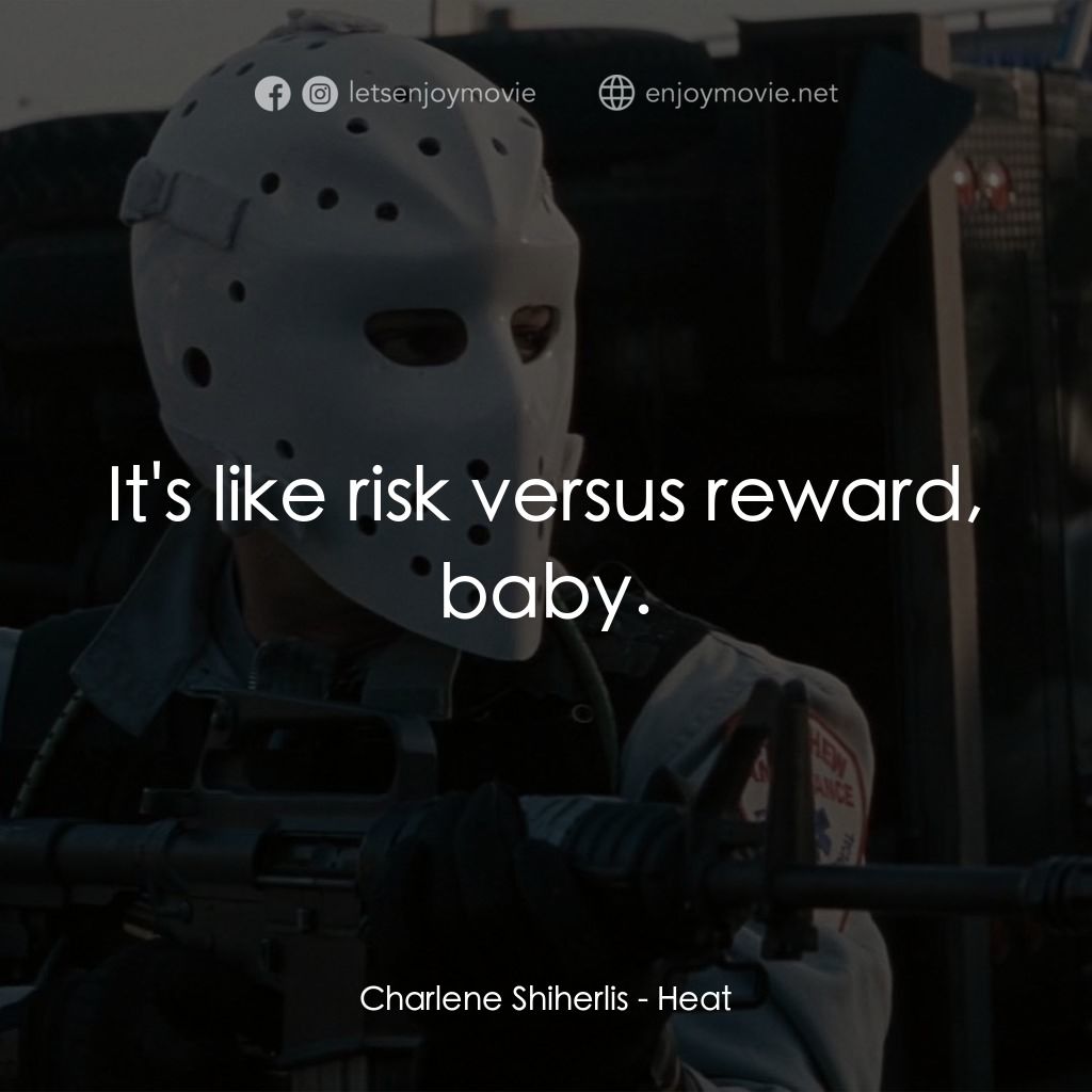 烈火悍將電影對白：Charlene Shiherlis: It's like risk versus reward, baby.