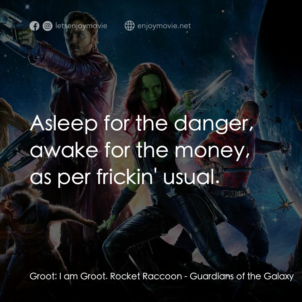 銀河守護隊電影對白：Groot:  I am Groot. Rocket Raccoon:  Asleep for the danger, awake for the money, 