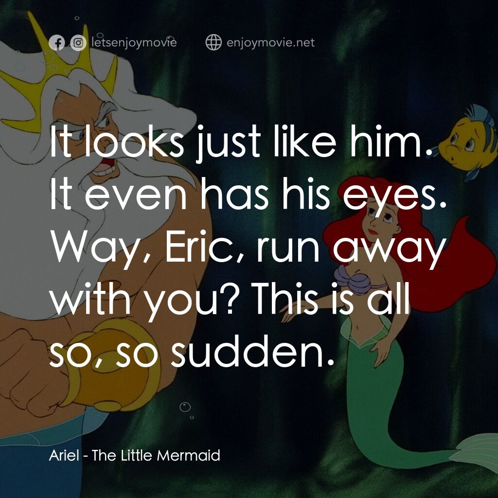 小魚仙電影對白：Ariel:  It looks just like him. It even has his eyes. Way, Eric, run away with yo