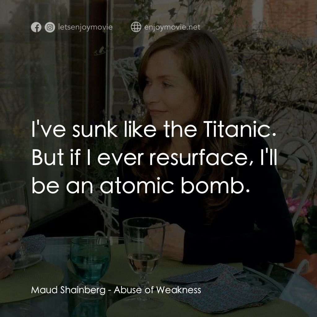 趁人之危電影對白：Maud Shainberg: I've sunk like the Titanic. But if I ever resurface, I'll be an a