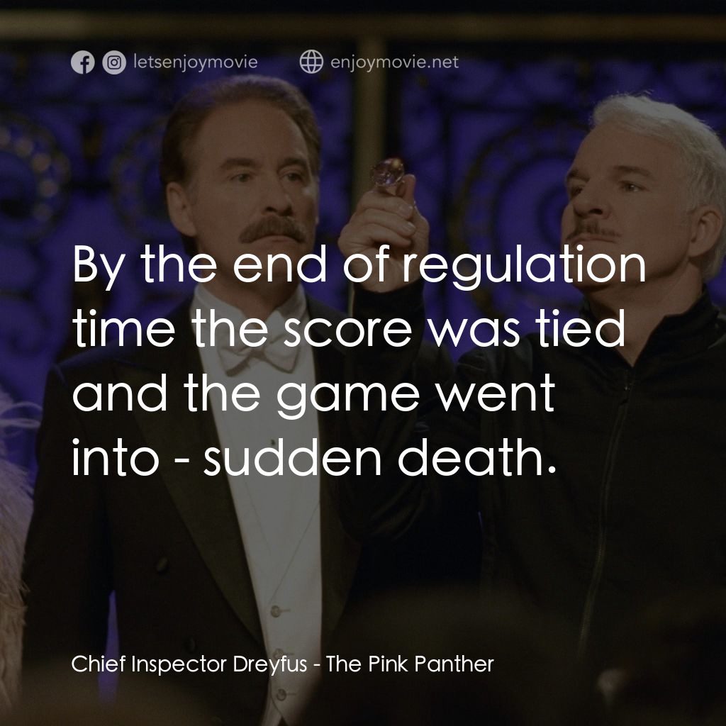 傻豹遇著烏Sir Sir電影對白：Chief Inspector Dreyfus: By the end of regulation time the score was tied and the