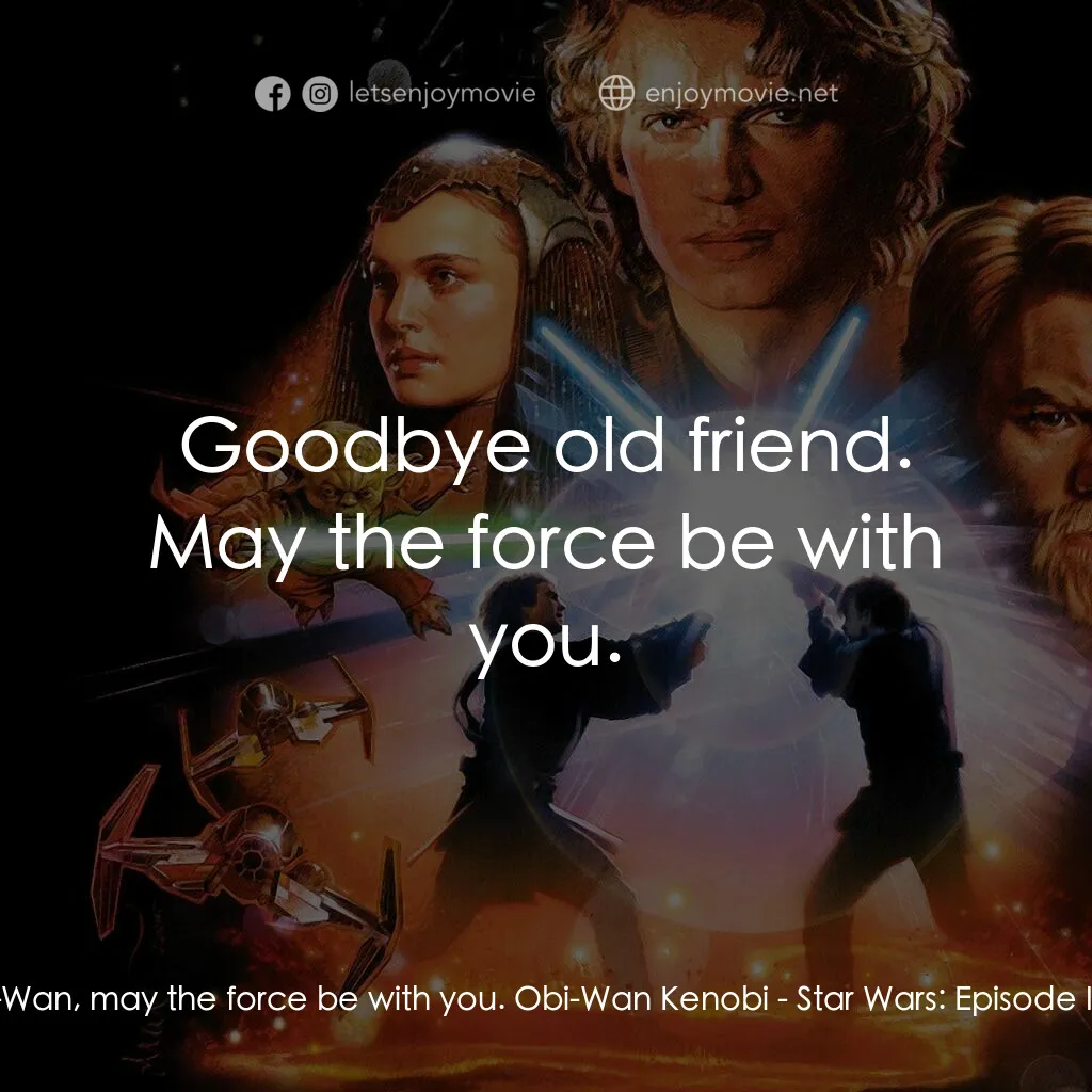星球大戰前傳III：黑帝君臨電影對白：Anakin Skywalker:  Obi-Wan, may the force be with you. Obi-Wan Kenobi:  Goodbye o