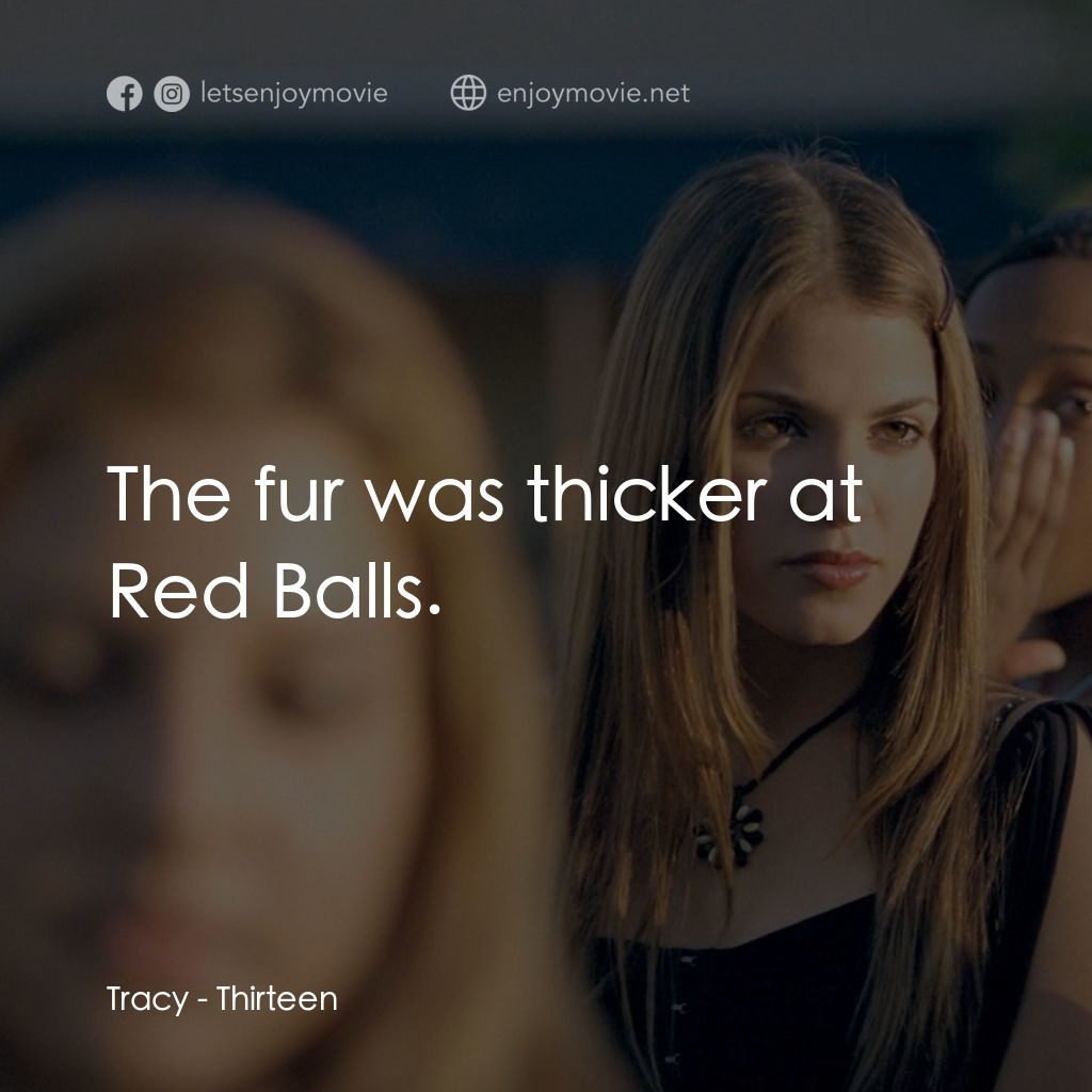 愛不回家電影對白：Tracy: The fur was thicker at Red Balls.