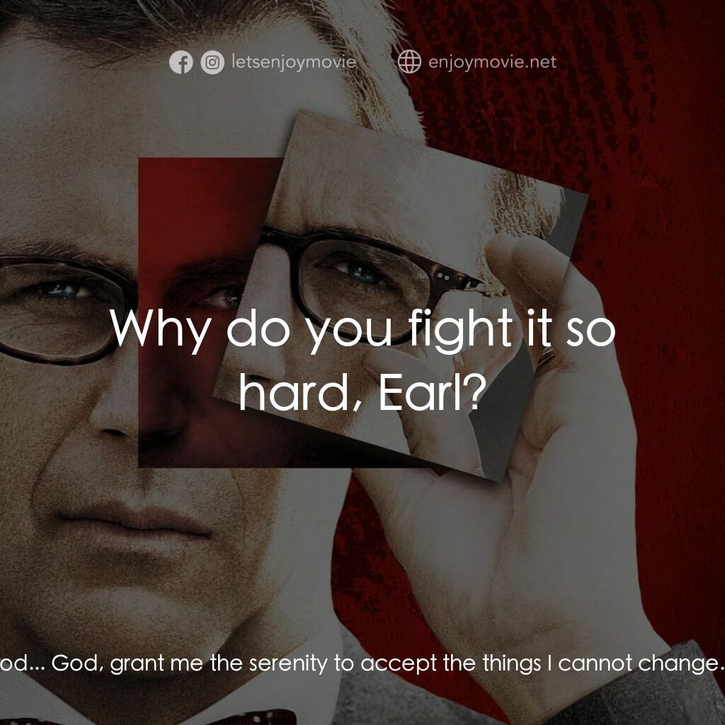 驚天怖局電影對白：Mr. Earl Brooks:  Oh God... God, grant me the serenity to accept the things I can