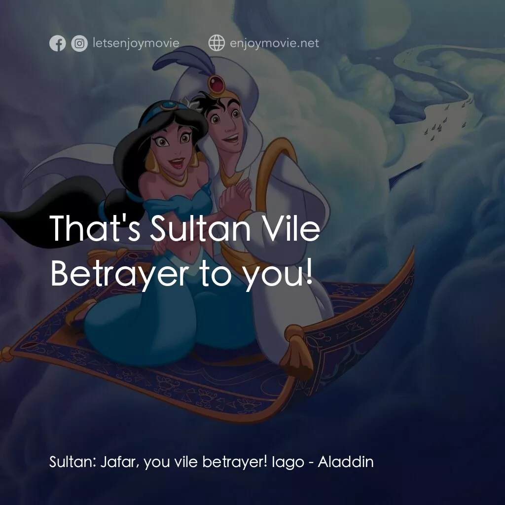 阿拉丁電影對白：Sultan:  Jafar, you vile betrayer! Iago:  That's Sultan Vile Betrayer to you!