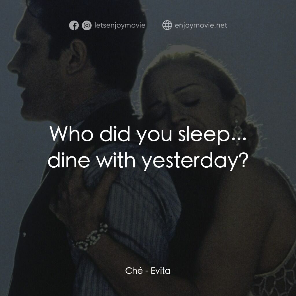 阿根廷，別為我哭泣電影對白：Ché:  Who did you sleep... dine with yesterday?
