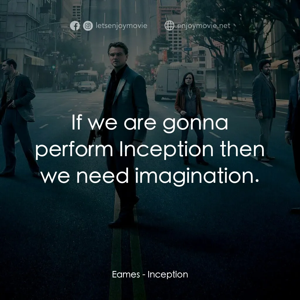 潛行凶間電影對白：Eames:  If we are gonna perform Inception then we need imagination.