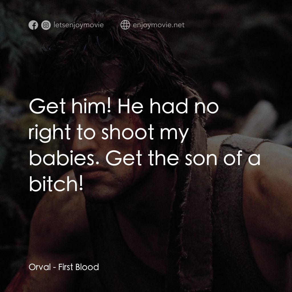 第一滴血電影對白：Orval: Get him! He had no right to shoot my babies. Get the son of a bitch!