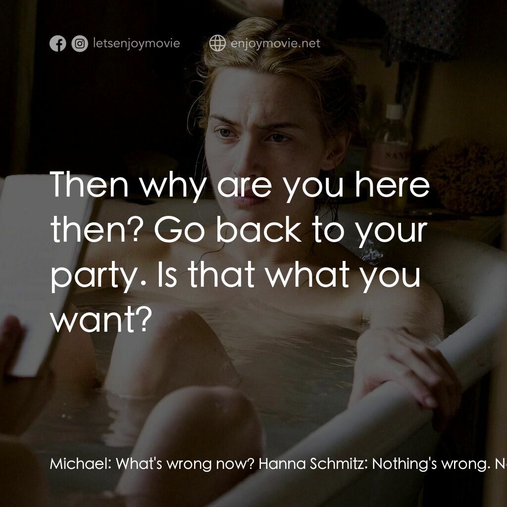 為愛朗讀電影對白：Michael:  What's wrong now? Hanna Schmitz:  Nothing's wrong. Nothing. Michael:  Y