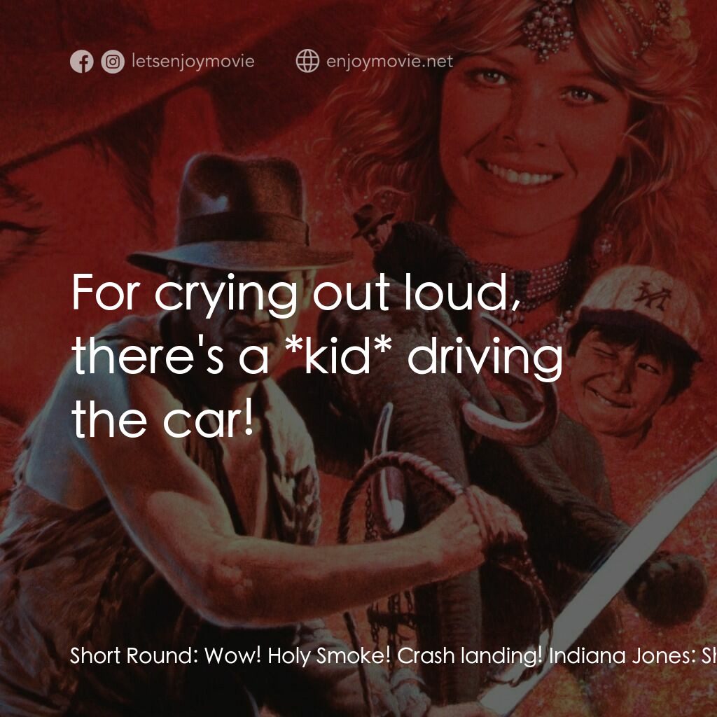 奪寶奇兵 魔域奇兵電影對白：Short Round:  Wow! Holy Smoke! Crash landing! Indiana Jones:  Short Round, step o