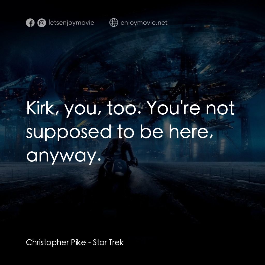 星際爭霸戰電影對白：Christopher Pike: Kirk, you, too. You're not supposed to be here, anyway.