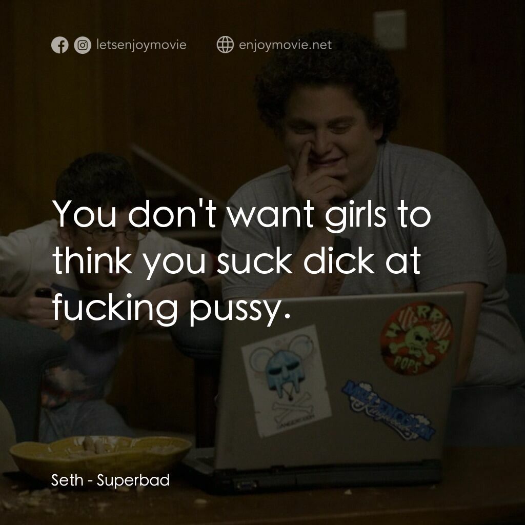 男孩我最壞 電影對白：Seth:  You don't want girls to think you suck dick at fucking pussy.