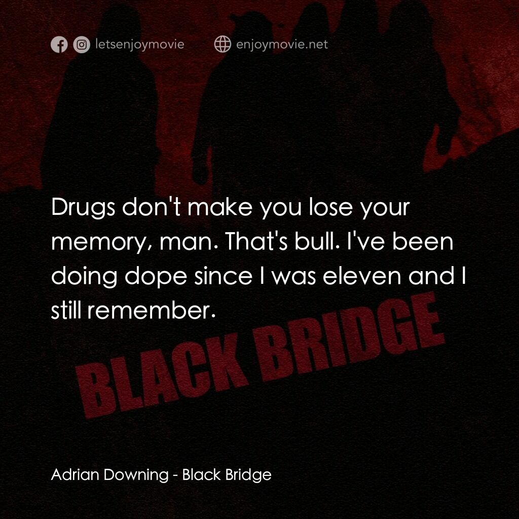 Black Bridge電影對白：Adrian Downing:  Drugs don't make you lose your memory, man. That's bull. I've be