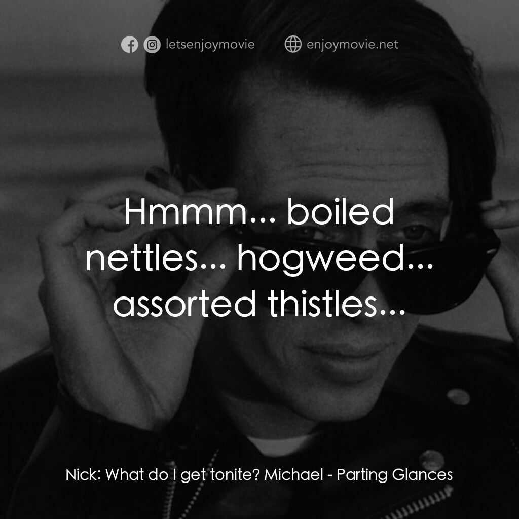 離别秋波電影對白：Nick:  What do I get tonite? Michael:  Hmmm... boiled nettles... hogweed... assor