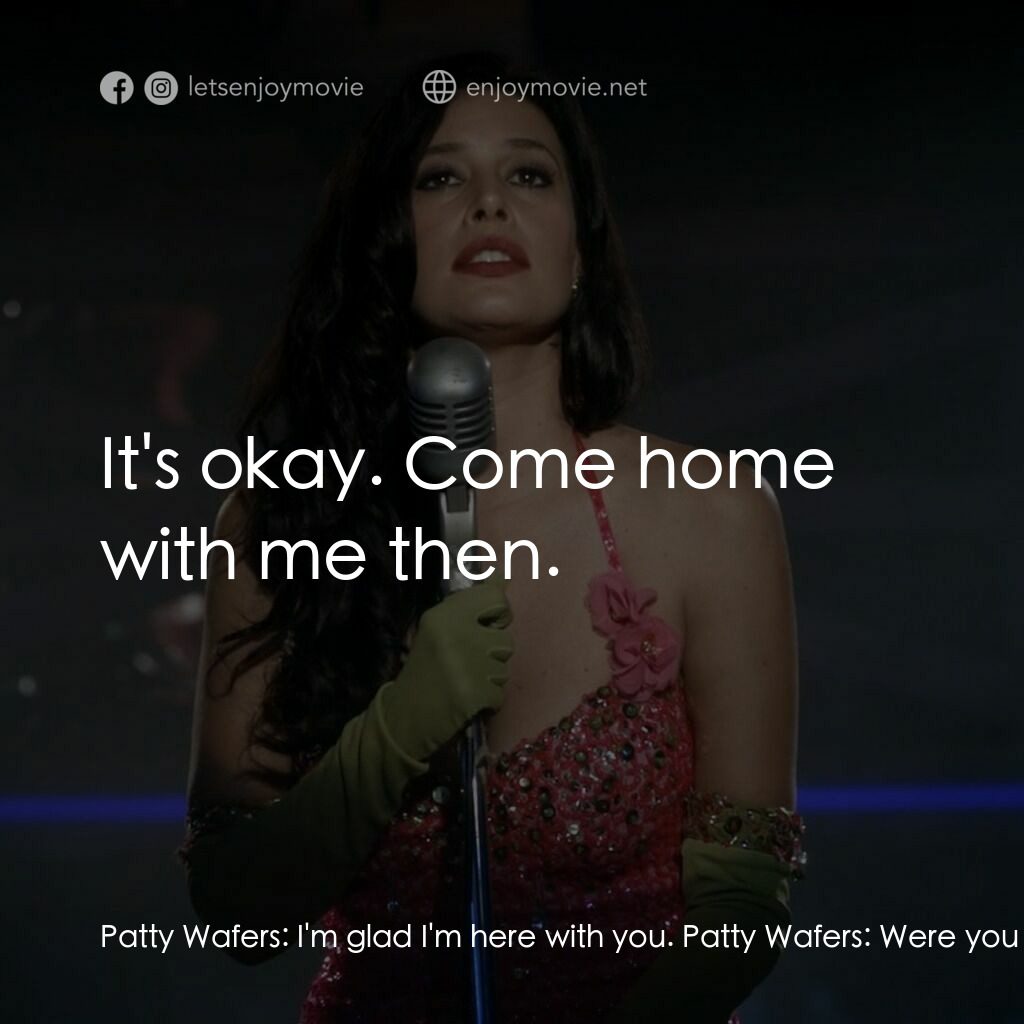 舊墨西哥一夜電影對白：Patty Wafers:  I'm glad I'm here with you. Patty Wafers:  Were you really going t