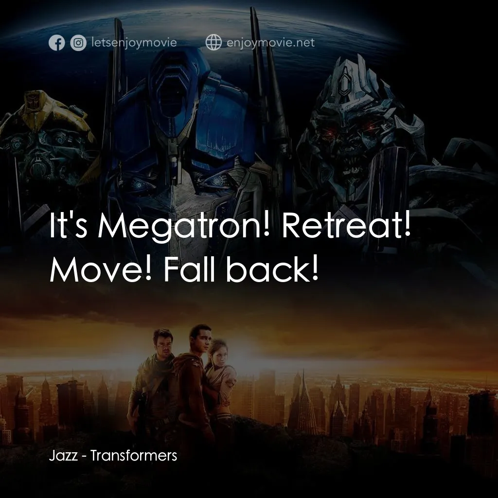 變形金剛電影對白：Jazz: It's Megatron! Retreat! Move! Fall back!