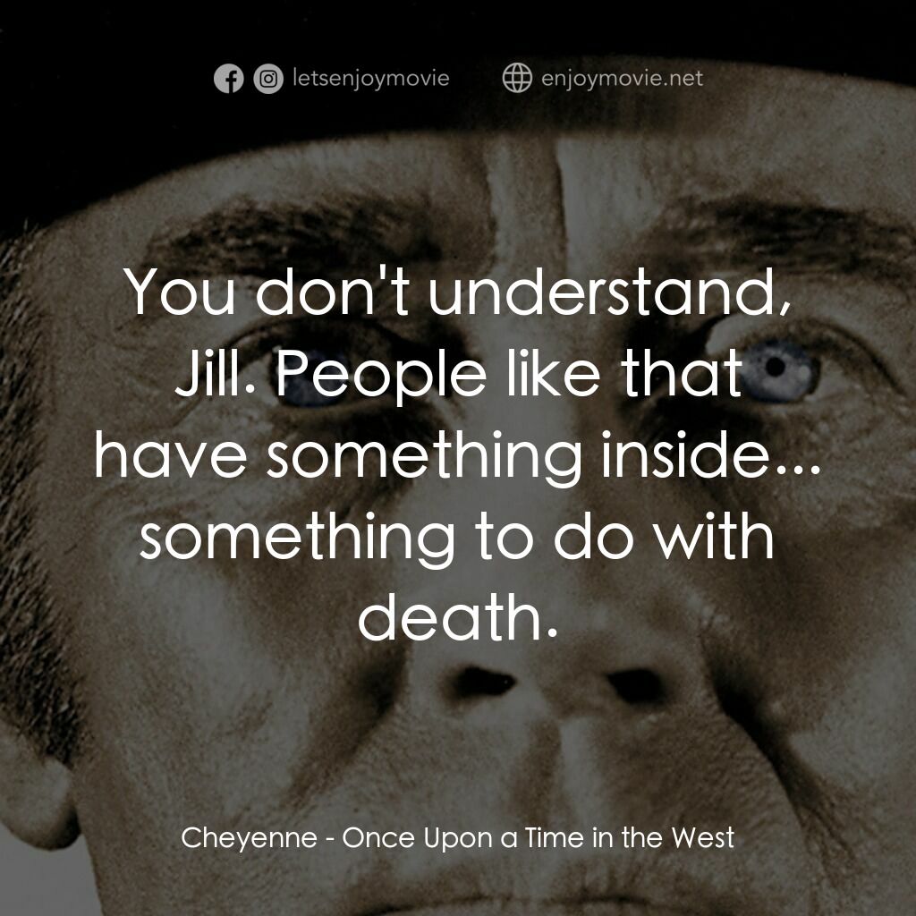 萬里狂沙萬里仇電影對白：Cheyenne:  You don't understand, Jill. People like that have something inside... 