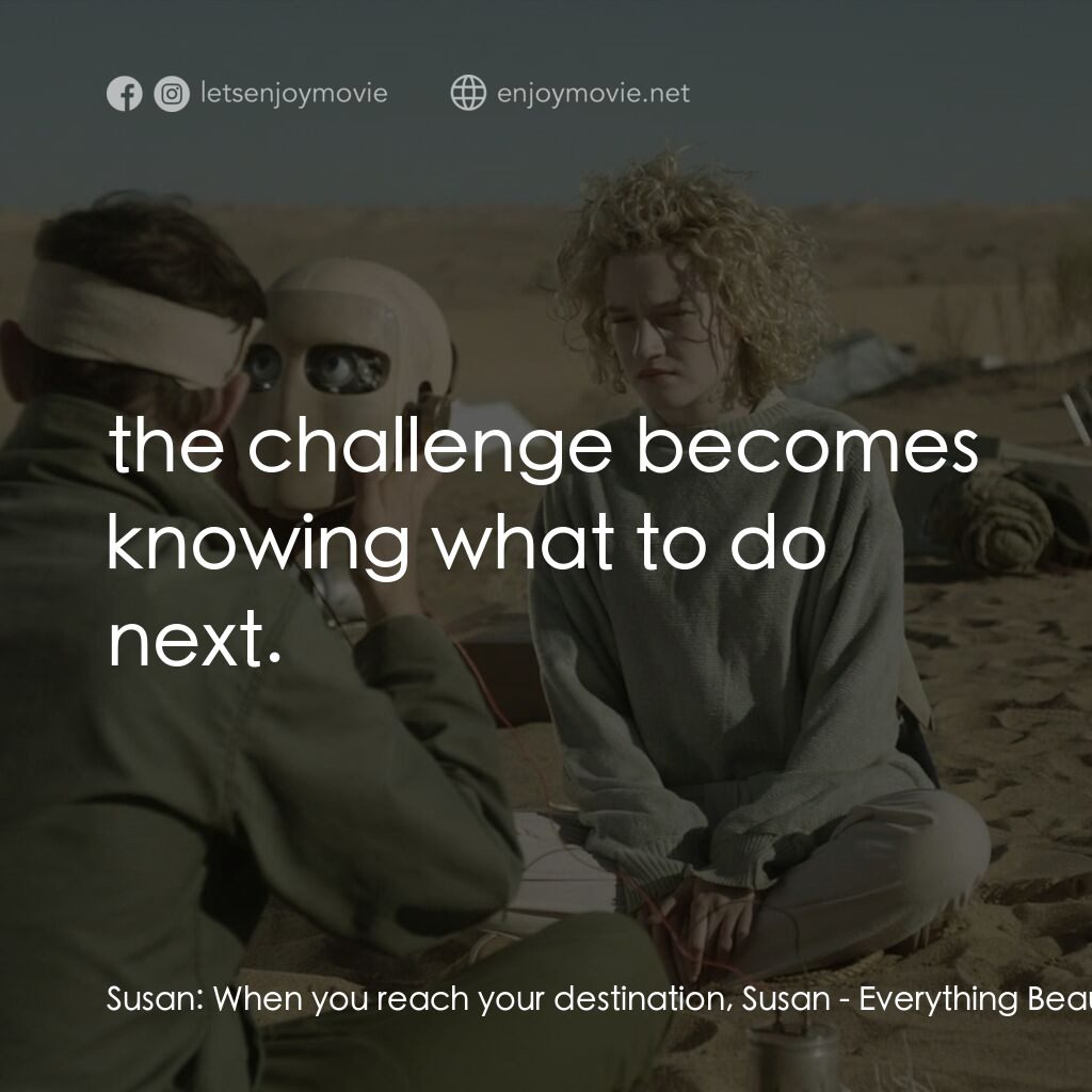美景不可及電影對白：Susan:  When you reach your destination, Susan:  the challenge becomes knowing wh