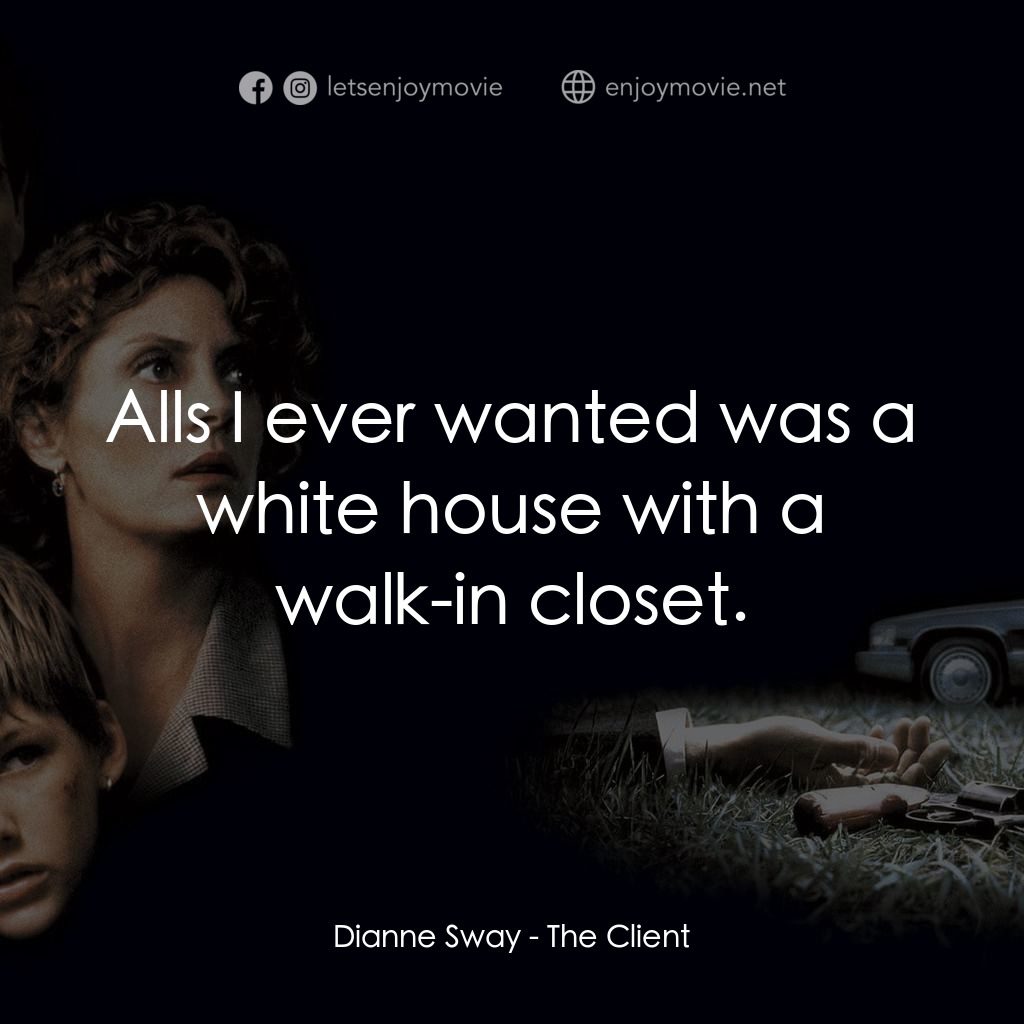 終極證人經典對白：Dianne Sway: Alls I ever wanted was a white house with a walk-in closet.