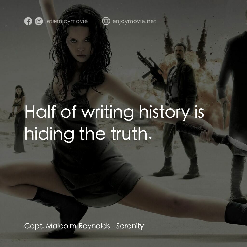 衝出寧靜號電影對白：Capt. Malcolm Reynolds:  Half of writing history is hiding the truth.