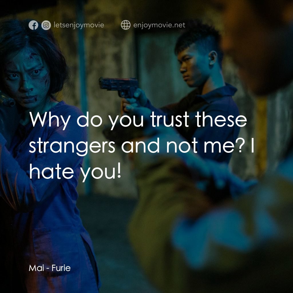 怒火經典對白：Mai: Why do you trust these strangers and not me? I hate you!