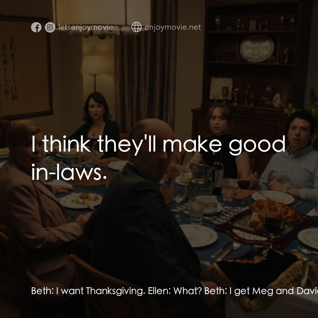 巴特沙博斯電影對白：Beth:  I want Thanksgiving. Ellen:  What? Beth:  I get Meg and David for Thanksgi