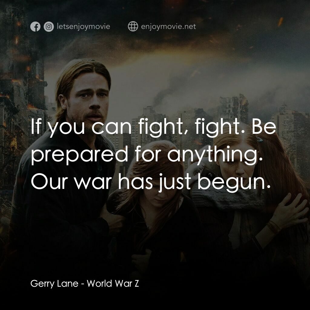 末日之戰電影對白：Gerry Lane:  If you can fight, fight. Be prepared for anything. Our war has just 