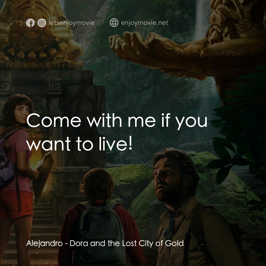 愛探險的Dora：勇闖黃金迷城電影對白：Alejandro:  Come with me if you want to live!