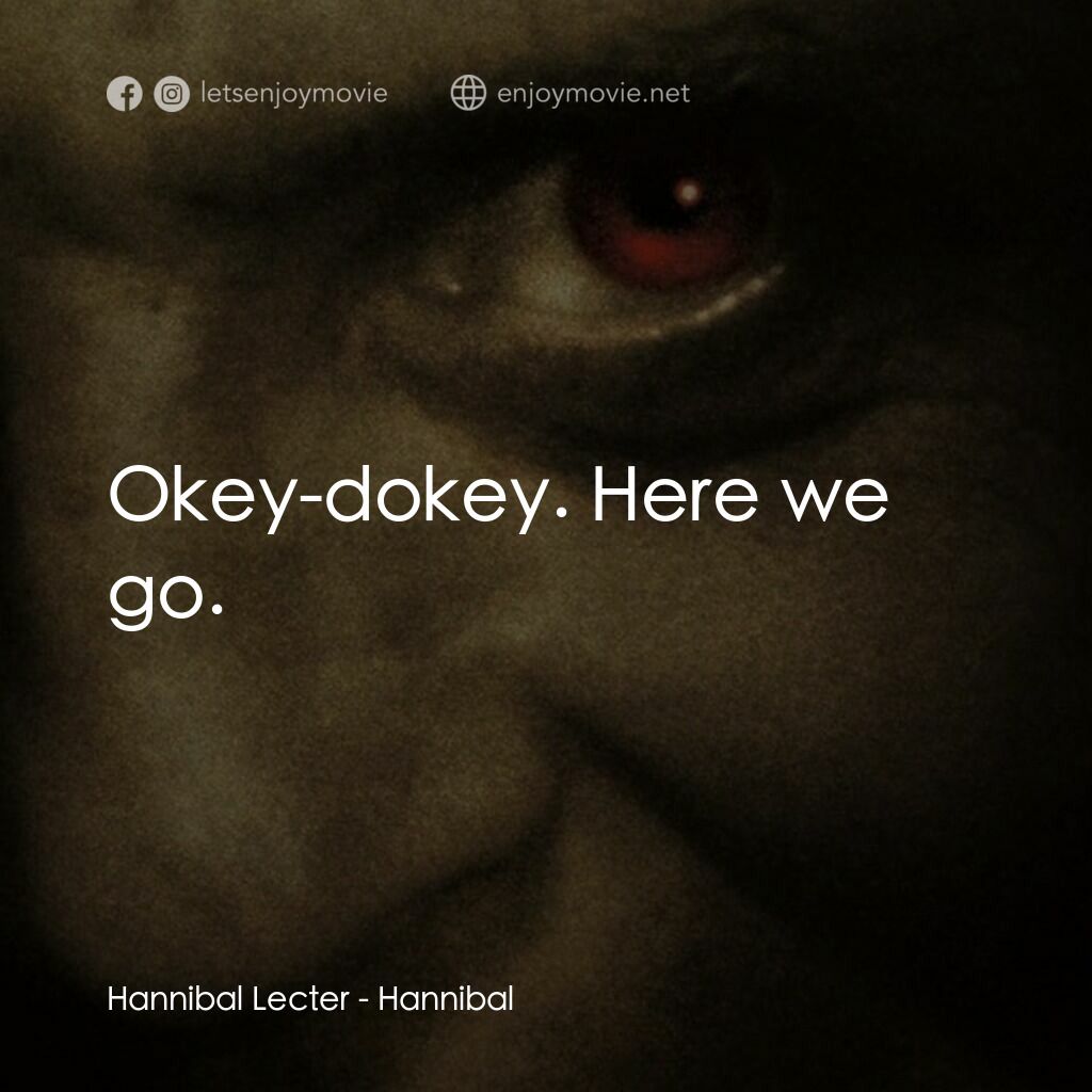 沉默的殺機電影對白：Hannibal Lecter:  Okey-dokey. Here we go.