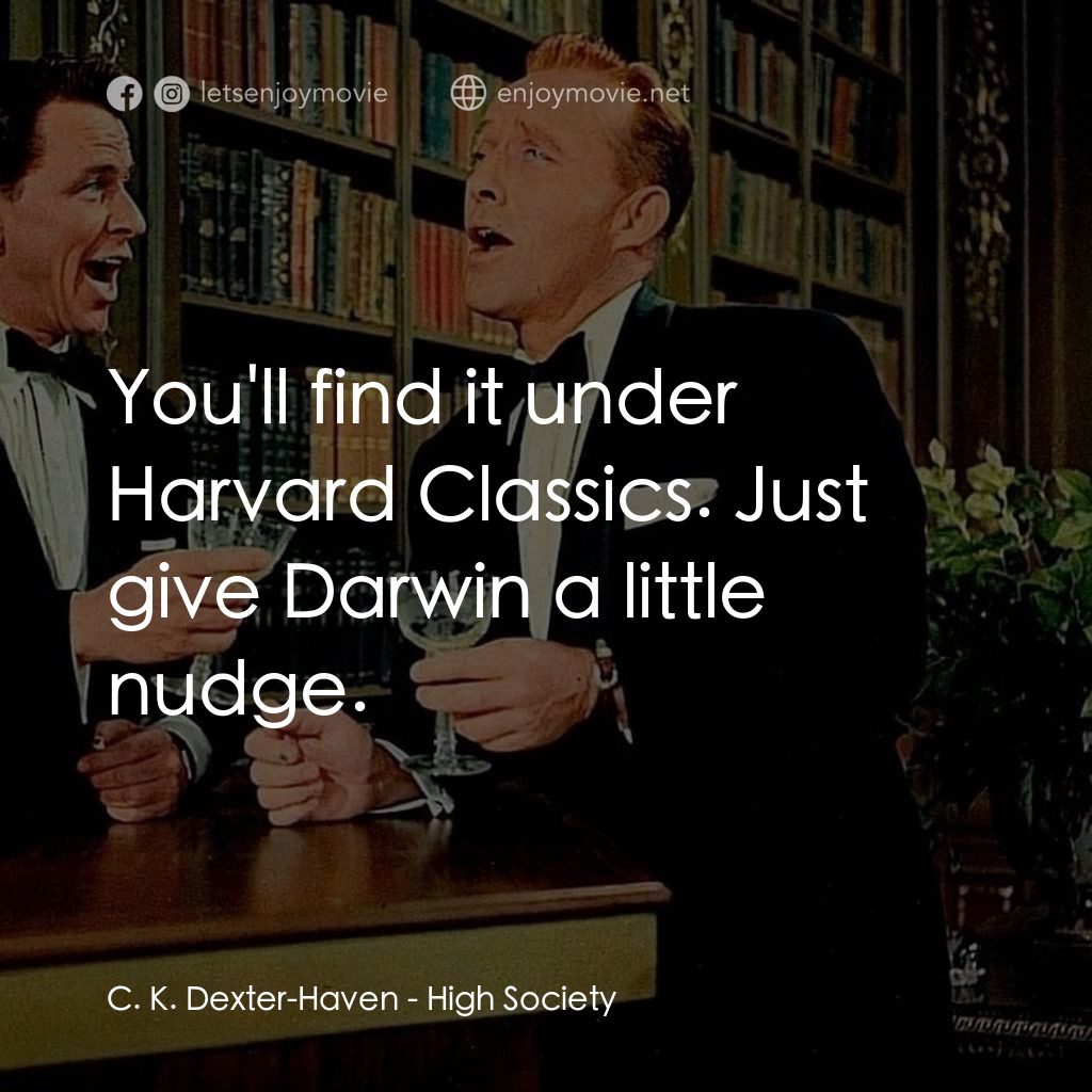 上流社會電影對白：C. K. Dexter-Haven: You'll find it under Harvard Classics. Just give Darwin a lit