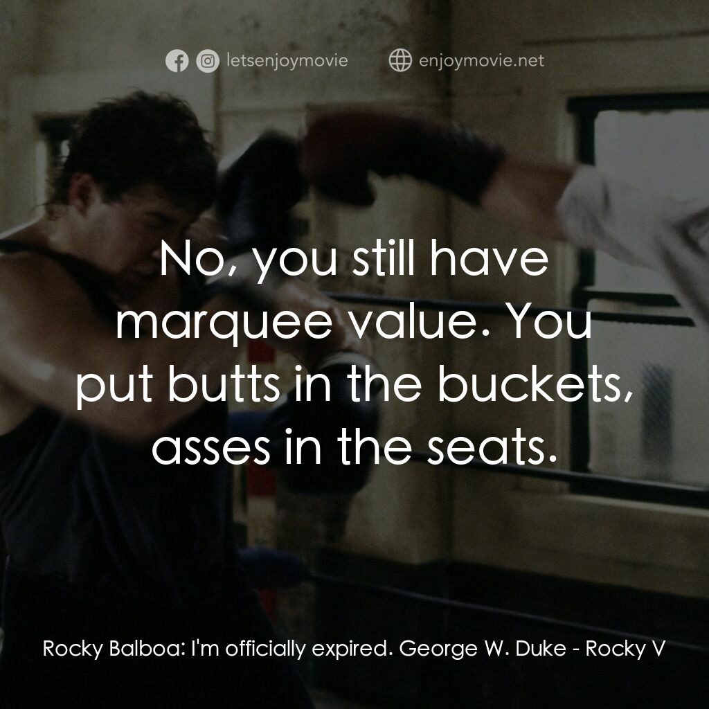 洛奇第五集：怒火龍拳電影對白：Rocky Balboa:  I'm officially expired. George W. Duke:  No, you still have marque