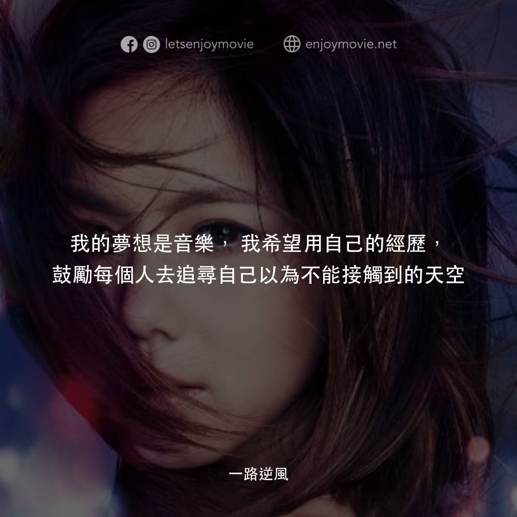 《一路逆風》經典台詞：我的夢想是音樂,我希望用自己的經歷,鼓勵每個人去追尋自己以為不能接觸到的天空