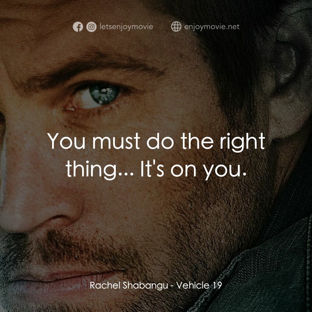 玩命車手電影對白：Rachel Shabangu:  You must do the right thing... It's on you.