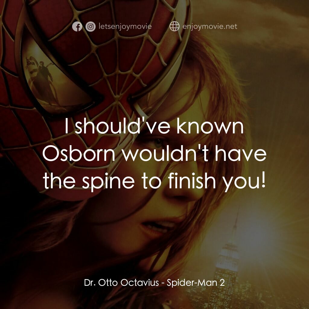 蜘蛛人2電影對白：Dr. Otto Octavius:  I should've known Osborn wouldn't have the spine to finish yo