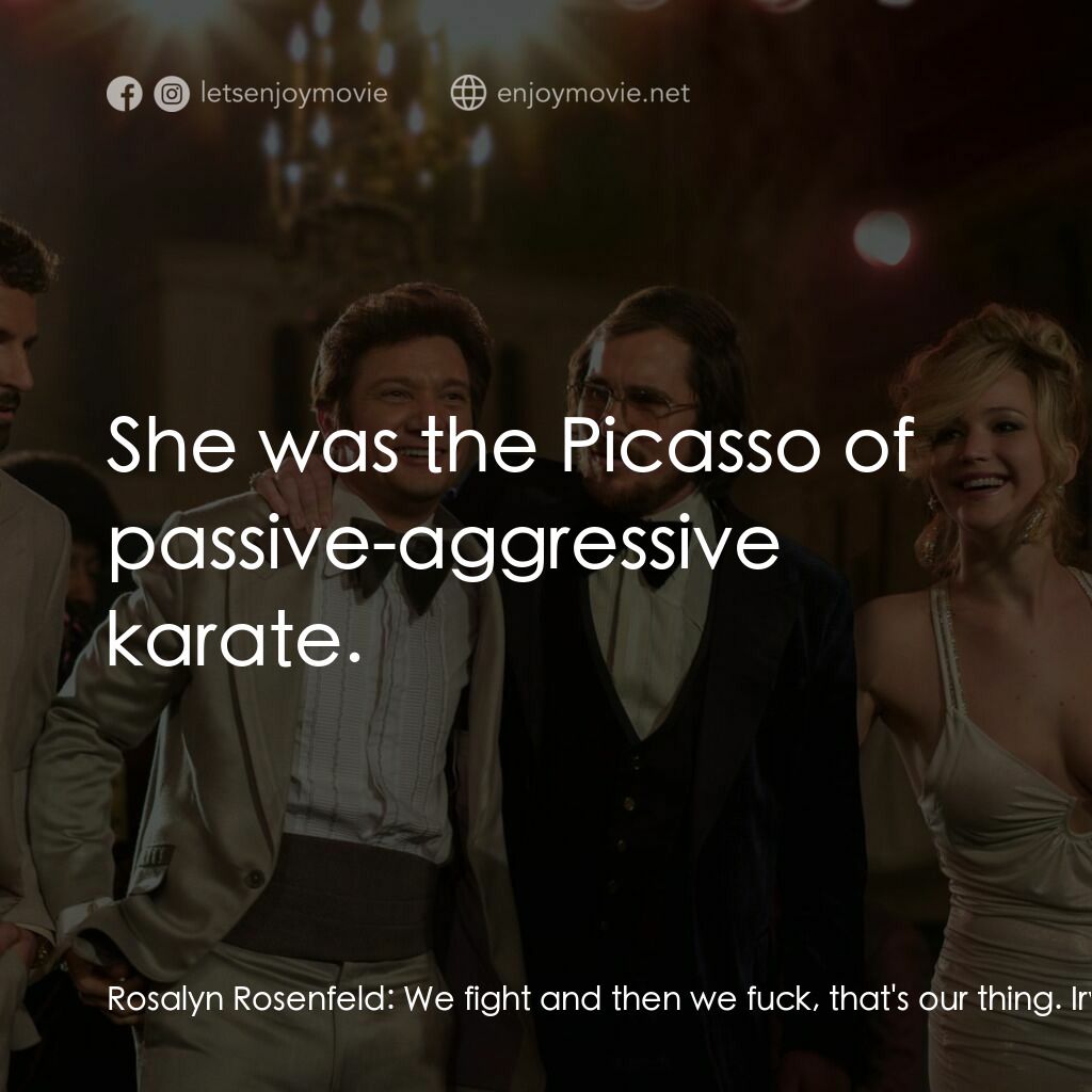 騙海豪情電影對白：Rosalyn Rosenfeld:  We fight and then we fuck, that's our thing. Irving Rosenfeld