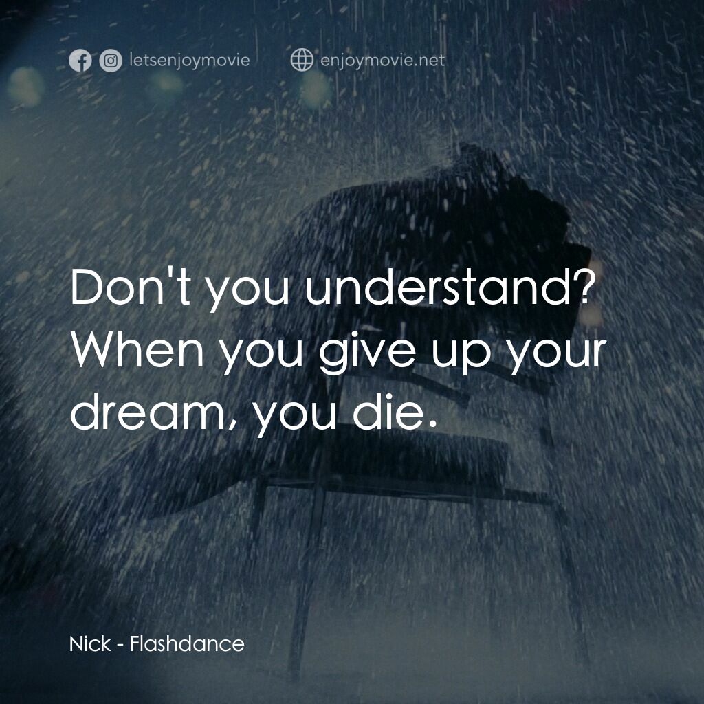 勁舞電影對白：Nick:  Don't you understand? When you give up your dream, you die.