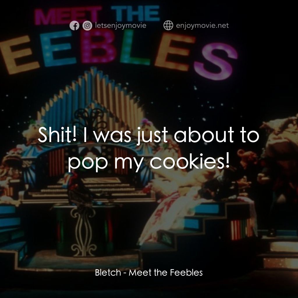 Meet the Feebles電影對白：Bletch: Shit! I was just about to pop my cookies!